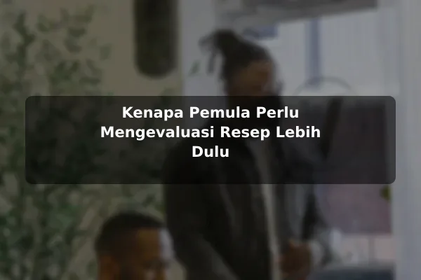 Cara Mengevaluasi Resep Masakan sebelum Mulai Mencoba untuk Pemula 2 Kenapa Pemula Perlu Mengevaluasi Resep Lebih Dulu