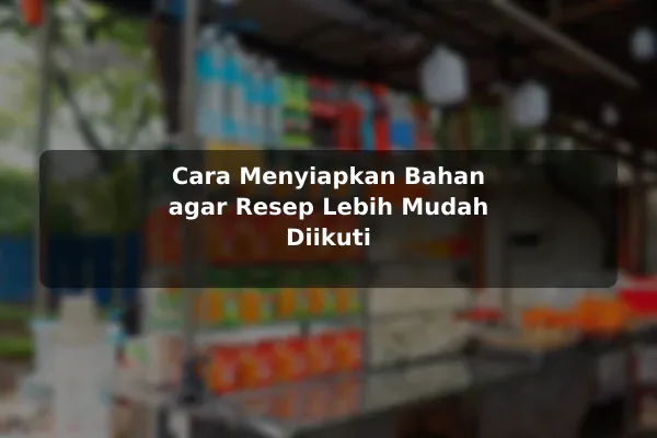 Tips Menggunakan Resep Masakan secara Efektif dan Aman untuk Pemula 3 Cara Menyiapkan Bahan agar Resep Lebih Mudah Diikuti