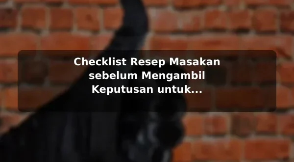 Checklist Resep Masakan sebelum Mengambil Keputusan untuk Kebutuhan Harian