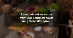 Resep Masakan untuk Pemula: Langkah Awal yang Realistis agar Hasil Lebih Konsisten