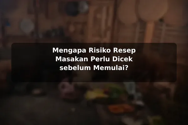 Risiko Resep Masakan yang Sering Diabaikan dan Cara Menguranginya sebelum Memulai 2 Mengapa Risiko Resep Masakan Perlu Dicek sebelum Memulai?