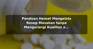 Panduan Hemat Mengelola Resep Masakan tanpa Mengurangi Kualitas agar Hasil Lebih Konsisten