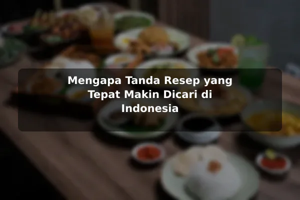 Mengapa Tanda Resep yang Tepat Makin Dicari di Indonesia