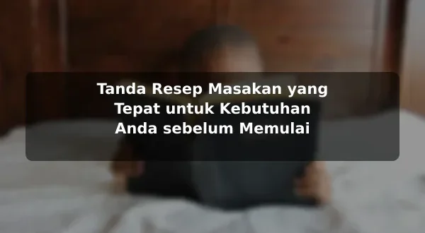 Tanda Resep Masakan yang Tepat untuk Kebutuhan Anda sebelum Memulai