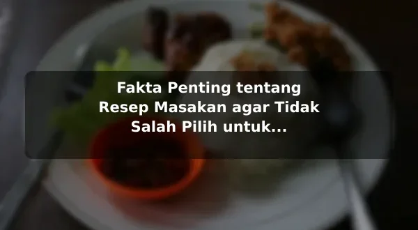 Fakta Penting tentang Resep Masakan agar Tidak Salah Pilih untuk Kebutuhan Harian