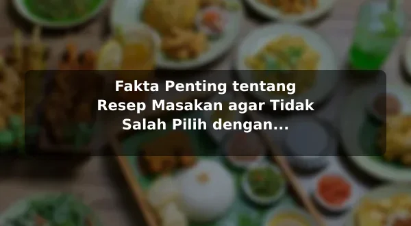 Fakta Penting tentang Resep Masakan agar Tidak Salah Pilih dengan Contoh Praktis