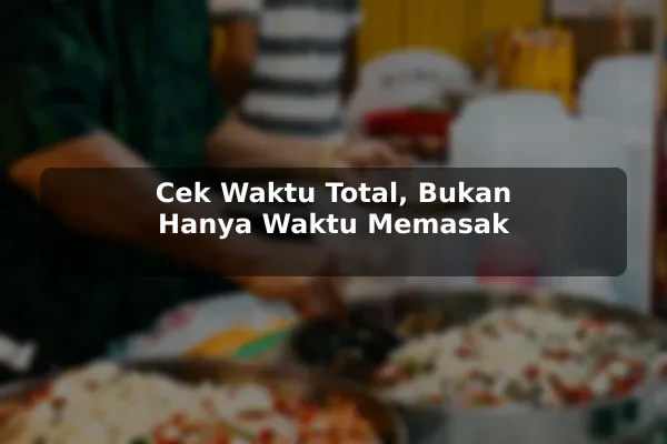 Poin Penting Resep Masakan untuk Pembaca yang Sibuk sebelum Memulai 2 Cek Waktu Total, Bukan Hanya Waktu Memasak