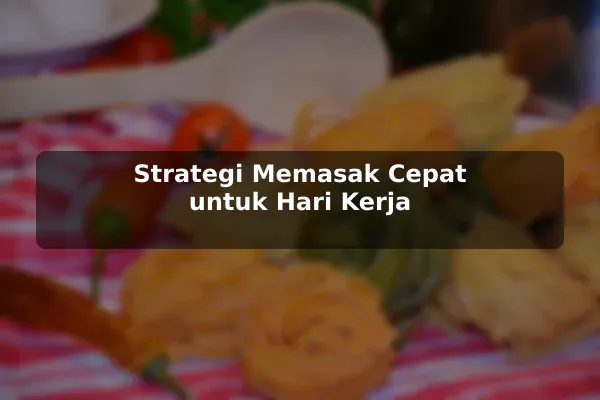 Poin Penting Resep Masakan untuk Pembaca yang Sibuk sebelum Memulai 3 Strategi Memasak Cepat untuk Hari Kerja