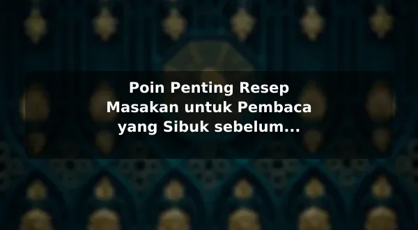Poin Penting Resep Masakan untuk Pembaca yang Sibuk sebelum Memulai