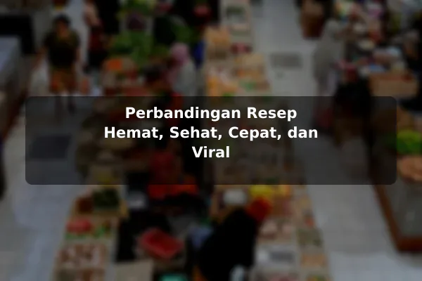 Perbandingan Resep Masakan untuk Berbagai Kebutuhan Pembaca dengan Contoh Praktis 3 Perbandingan Resep Hemat, Sehat, Cepat, dan Viral