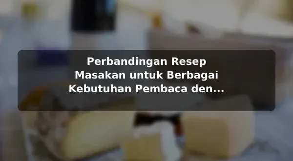 Perbandingan Resep Masakan untuk Berbagai Kebutuhan Pembaca dengan Contoh Praktis