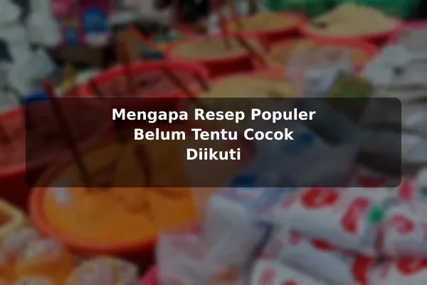Mengapa Resep Populer Belum Tentu Cocok Diikuti