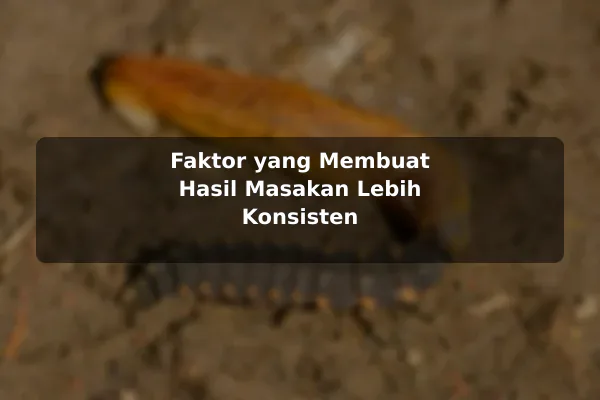 Tren Resep Masakan yang Relevan untuk Pembaca Saat Ini agar Hasil Lebih Konsisten 3 Faktor yang Membuat Hasil Masakan Lebih Konsisten