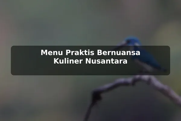 Ide Resep Masakan yang Praktis untuk Dicoba di Rumah sebelum Memulai 3 Menu Praktis Bernuansa Kuliner Nusantara