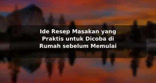 Ide Resep Masakan yang Praktis untuk Dicoba di Rumah sebelum Memulai