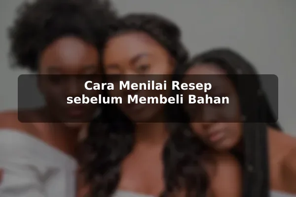 Hal Penting tentang Resep Masakan yang Perlu Dipahami Pemula sebelum Memulai 3 Cara Menilai Resep sebelum Membeli Bahan