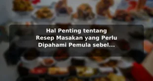Hal Penting tentang Resep Masakan yang Perlu Dipahami Pemula sebelum Memulai