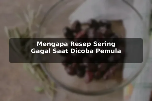 Kesalahan Umum tentang Resep Masakan dan Cara Menghindarinya untuk Pemula 2 Mengapa Resep Sering Gagal Saat Dicoba Pemula